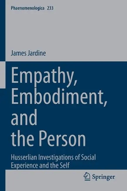 Empathy, Embodiment, and the Person: Husserlian Investigations of Social Experience and the Self by James Jardine