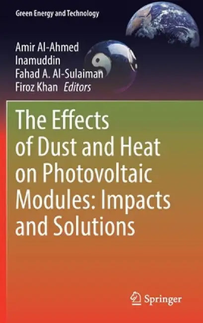 The Effects of Dust and Heat on Photovoltaic Modules: Impacts and Solutions by Amir Al-Ahmed, Inamuddin, Fahad A. Al-Sulaiman