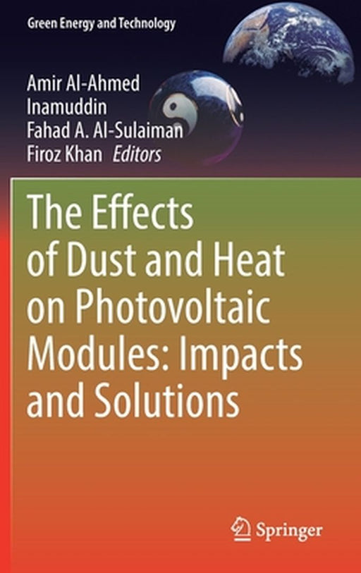The Effects of Dust and Heat on Photovoltaic Modules: Impacts and Solutions by Amir Al-Ahmed, Inamuddin, Fahad A. Al-Sulaiman