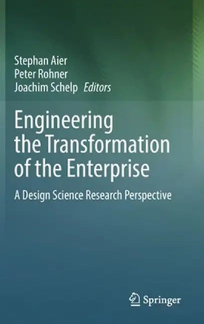 Engineering the Transformation of the Enterprise: A Design Science Research Perspective by Stephan Aier