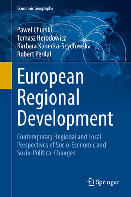 European Regional Development: Contemporary Regional and Local Perspectives of Socio-Economic and Socio-Political Changes by Pawel Churski