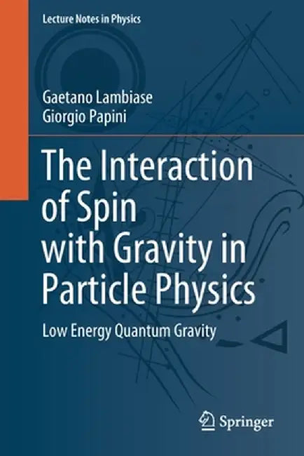 The Interaction of Spin with Gravity in Particle Physics: Low Energy Quantum Gravity by Gaetano Lambiase
