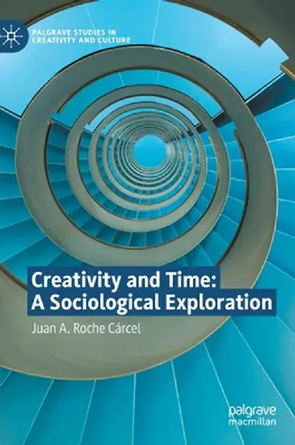 Creativity and Time: A Sociological Exploration by Juan A. Roche Cárcel