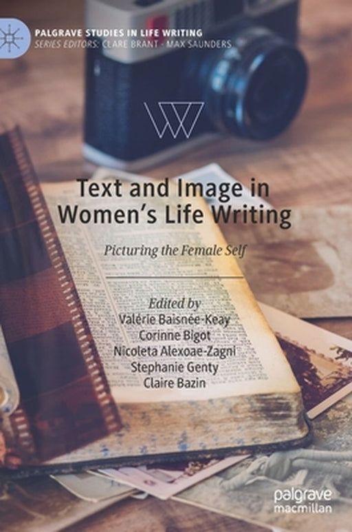 Text and Image in Women's Life Writing : Picturing the Female Self by Valérie Baisnée-Keay, Corinne Bigot, Nicoleta Alexoae-Zagni