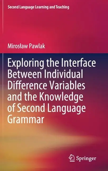 Exploring the Interface Between Individual Difference Variables and the Knowledge of Second Language Grammar by Miroslaw Pawlak