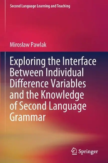 Exploring the Interface Between Individual Difference Variables and the Knowledge of Second Language Grammar by Miroslaw Pawlak