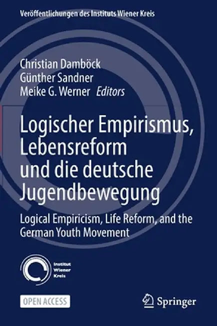Logischer Empirismus, Lebensreform Und Die Deutsche Jugendbewegung: Logical Empiricism, Life Reform, and the German Youth Movement by Christian Damböck