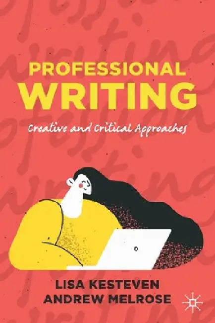 Professional Writing: Creative and Critical Approaches by Andrew Melrose