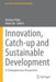 Innovation, Catch-Up and Sustainable Development: A Schumpeterian Perspective by Andreas Pyka