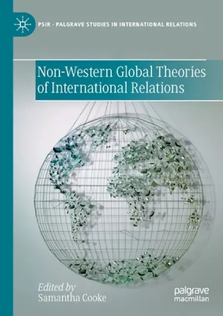 Non-Western Global Theories of International Relations by Samantha Cooke