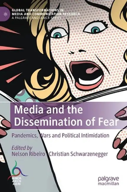 Media and the Dissemination of Fear : Pandemics Wars and Political Intimidation by Nelson Ribeiro, Christian Schwarzenegger