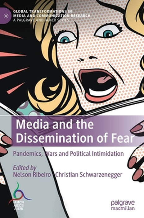 Media and the Dissemination of Fear : Pandemics Wars and Political Intimidation by Nelson Ribeiro, Christian Schwarzenegger