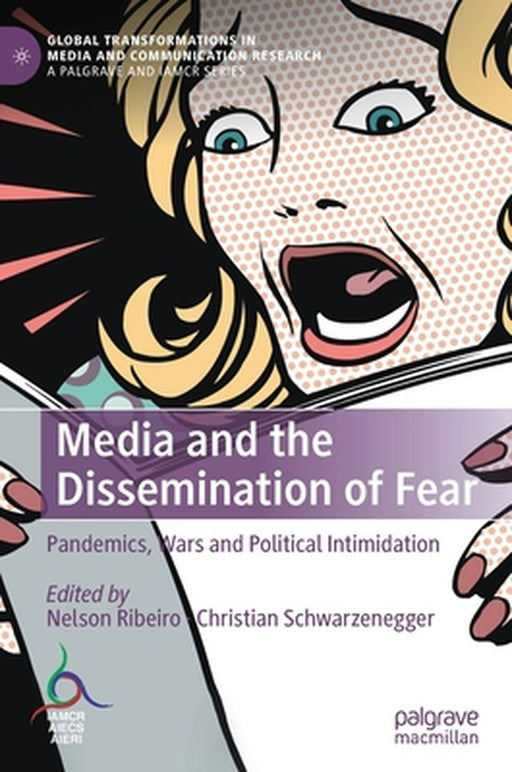 Media and the Dissemination of Fear : Pandemics Wars and Political Intimidation by Nelson Ribeiro, Christian Schwarzenegger
