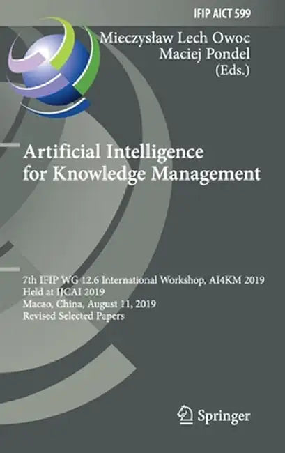 Artificial Intelligence for Knowledge Management: 7th Ifip Wg 12.6 International Workshop, Ai4km 2019, Held at Ijcai 2019, Macao, China, August 11, 20 by Mieczyslaw Lech Owoc