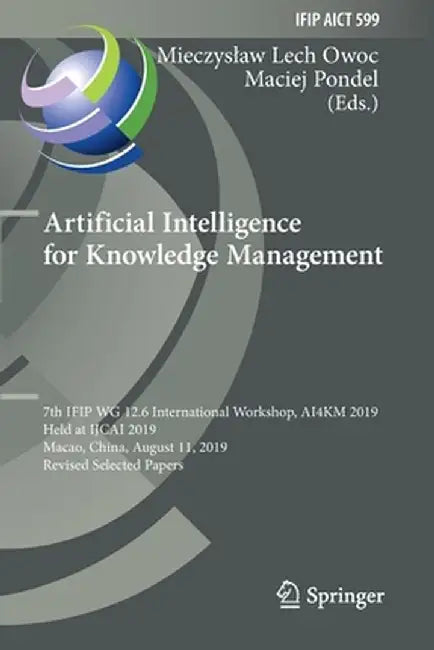 Artificial Intelligence for Knowledge Management: 7th Ifip Wg 12.6 International Workshop, Ai4km 2019, Held at Ijcai 2019, Macao, China, August 11, 20 by Mieczyslaw Lech Owoc