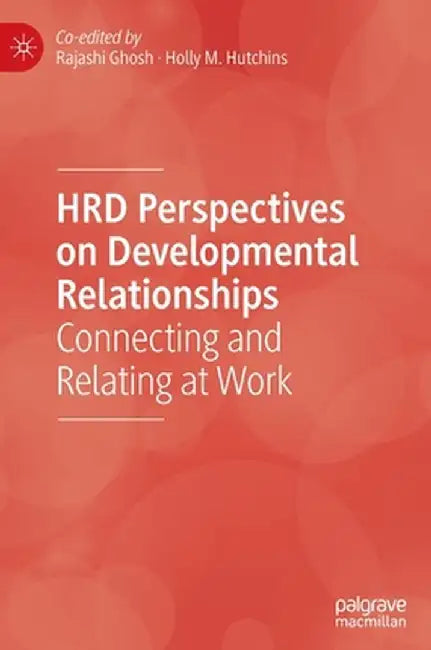 Hrd Perspectives on Developmental Relationships: Connecting and Relating at Work by Rajashi Ghosh