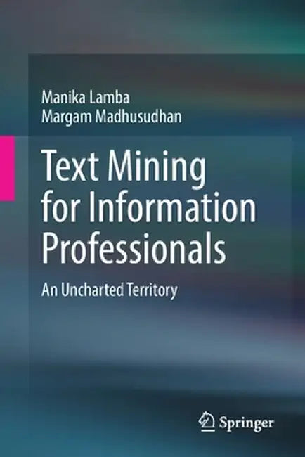 Text Mining for Information Professionals: An Uncharted Territory by Lamba, Manika