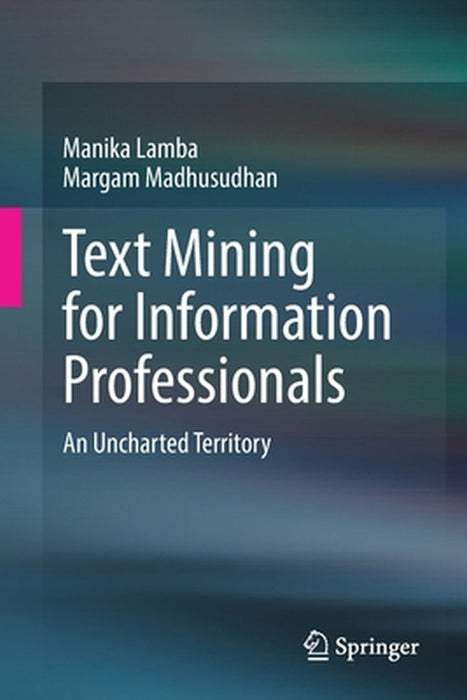 Text Mining for Information Professionals: An Uncharted Territory by Lamba, Manika