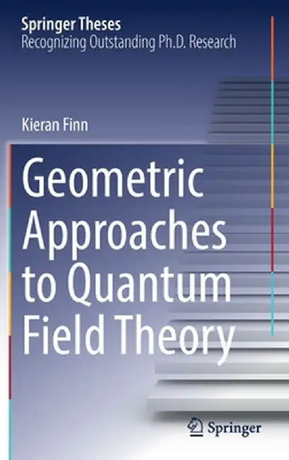 Geometric Approaches to Quantum Field Theory by Kieran Finn