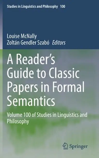 A Reader's Guide to Classic Papers in Formal Semantics: Volume 100 of Studies in Linguistics and Philosophy by Louise McNally