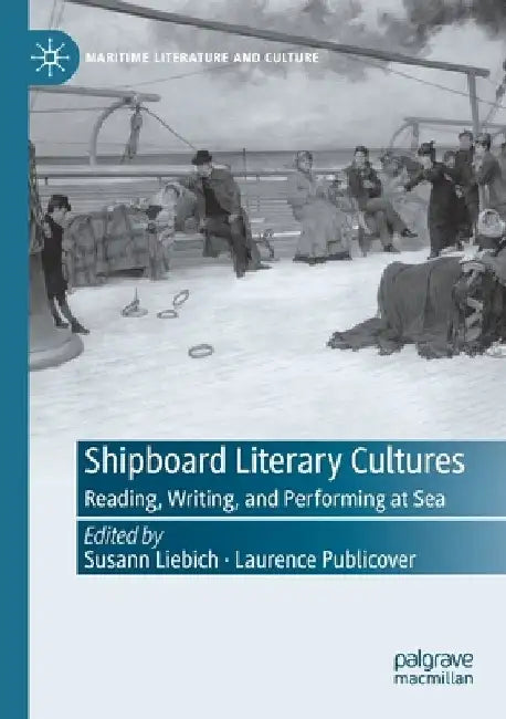 Shipboard Literary Cultures: Reading, Writing, and Performing at Sea by Susann Liebich