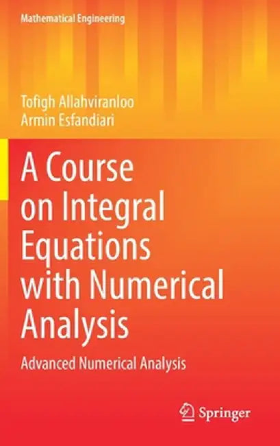 A Course on Integral Equations with Numerical Analysis: Advanced Numerical Analysis by Tofigh Allahviranloo