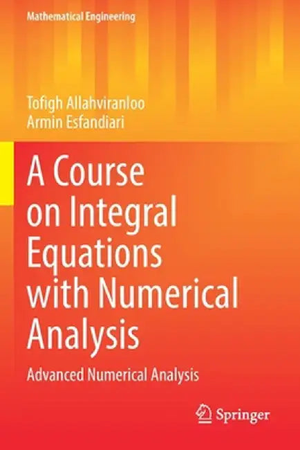A Course on Integral Equations with Numerical Analysis: Advanced Numerical Analysis by Tofigh Allahviranloo