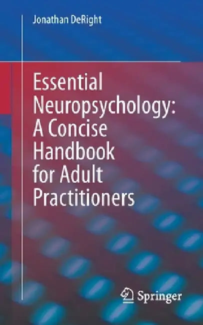 Essential Neuropsychology: A Concise Handbook for Adult Practitioners by Jonathan Deright