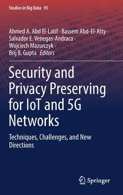 Security and Privacy Preserving for Iot and 5g Networks: Techniques, Challenges, and New Directions by Ahmed A. Abd El-Latif