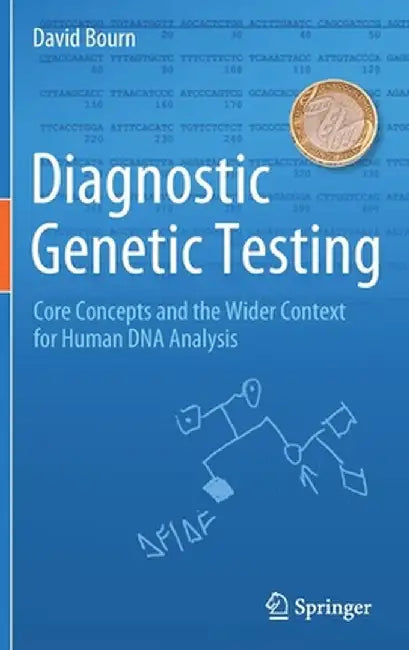Diagnostic Genetic Testing: Core Concepts and the Wider Context for Human DNA Analysis by David Bourn
