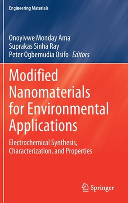 Modified Nanomaterials for Environmental Applications: Electrochemical Synthesis Characterization and Properties by Onoyivwe Monday Ama, Suprakas Sinha Ray, Peter Ogbemudia Osifo