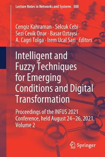 Intelligent and Fuzzy Techniques for Emerging Conditions and Digital Transformation: Proceedings of the Infus 2021 Conference, Held August 24-26, 2021 by Cengiz Kahraman