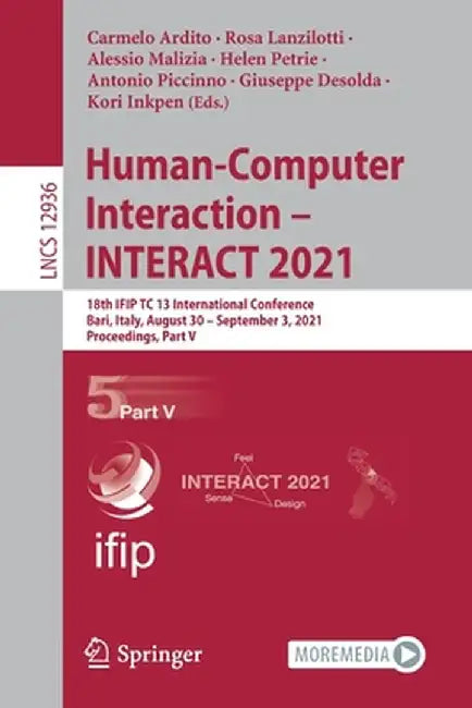 Human-Computer Interaction - Interact 2021: 18th Ifip Tc 13 International Conference, Bari, Italy, August 30 - September 3, 2021, Proceedings, Part V by Carmelo Ardito