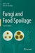 Fungi and Food Spoilage by John I. Pitt