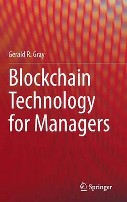 Blockchain Technology for Managers by Gerald R. Gray