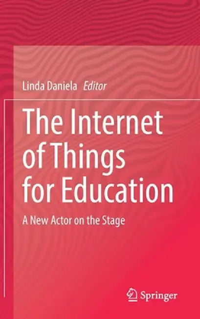 The Internet of Things for Education: A New Actor on the Stage by Linda Daniela