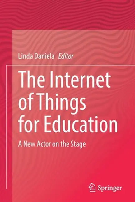 The Internet of Things for Education: A New Actor on the Stage by Linda Daniela