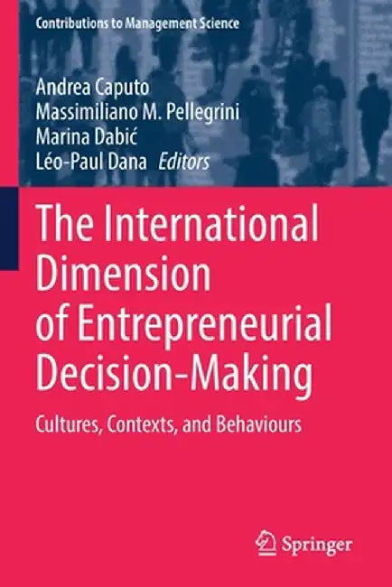 The International Dimension of Entrepreneurial Decision-Making: Cultures, Contexts, and Behaviours by Andrea Caputo