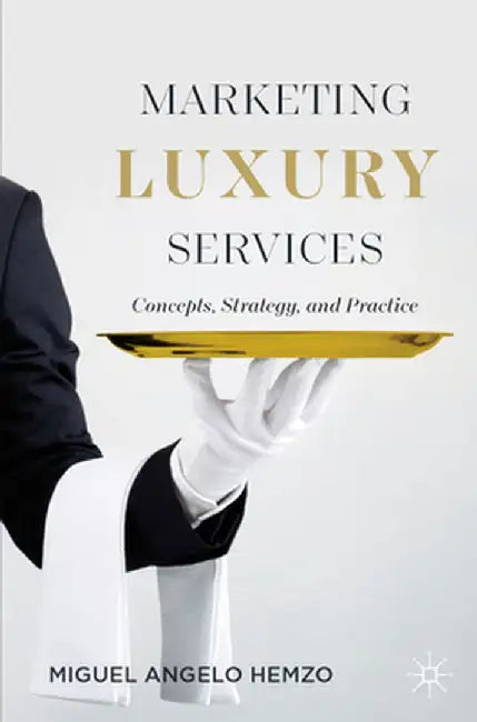 Marketing Luxury Services: Concepts, Strategy, and Practice by Miguel Angelo Hemzo