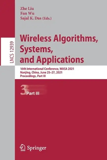 Wireless Algorithms, Systems, and Applications: 16th International Conference, Wasa 2021, Nanjing, China, June 25-27, 2021, Proceedings, Part III by Zhe Liu