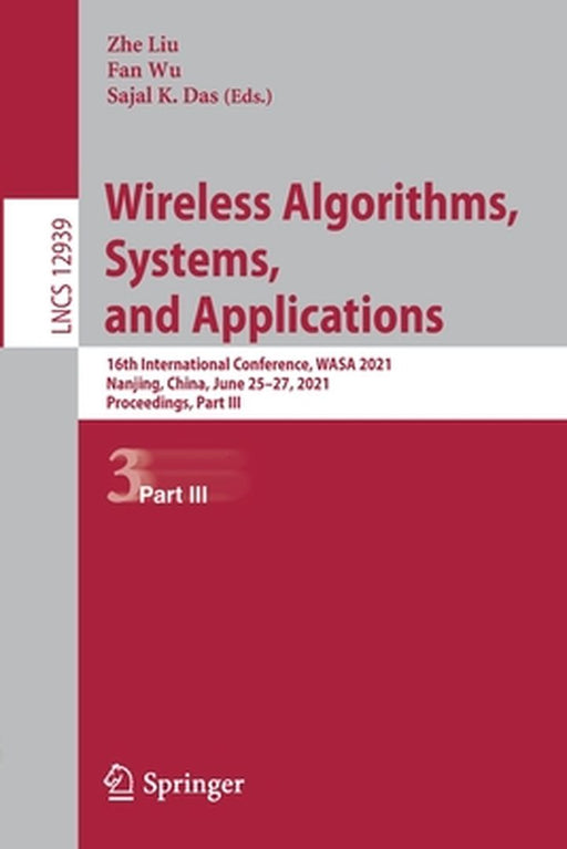 Wireless Algorithms, Systems, and Applications: 16th International Conference, Wasa 2021, Nanjing, China, June 25-27, 2021, Proceedings, Part III by Zhe Liu