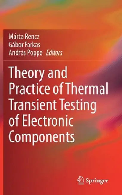 Theory and Practice of Thermal Transient Testing of Electronic Components by Marta Rencz