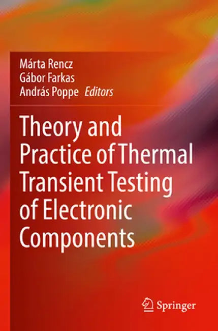 Theory and Practice of Thermal Transient Testing of Electronic Components by Marta Rencz