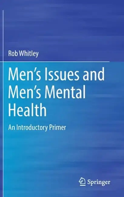 Men’s Issues and Men’s Mental Health : An Introductory Primer by Rob Whitley
