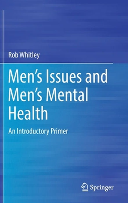 Men’s Issues and Men’s Mental Health : An Introductory Primer by Rob Whitley