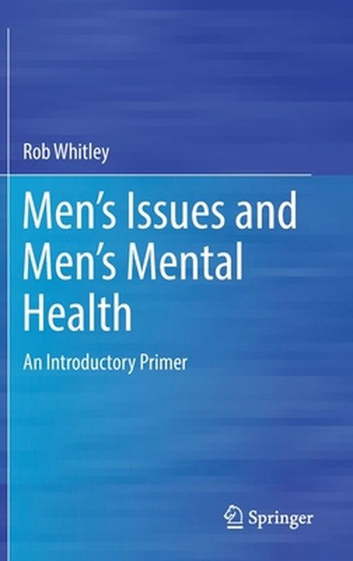 Men’s Issues and Men’s Mental Health : An Introductory Primer by Rob Whitley