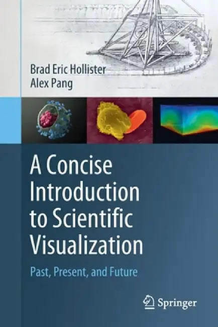 A Concise Introduction to Scientific Visualization: Past, Present, and Future by Brad Eric Hollister