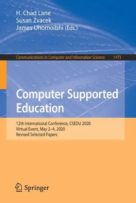 Computer Supported Education: 12th International Conference, Csedu 2020, Virtual Event, May 2-4, 2020, Revised Selected Papers by H. Chad Lane