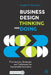 Business Design Thinking and Doing: Frameworks, Strategies and Techniques for Sustainable Innovation by Angèle M. Beausoleil
