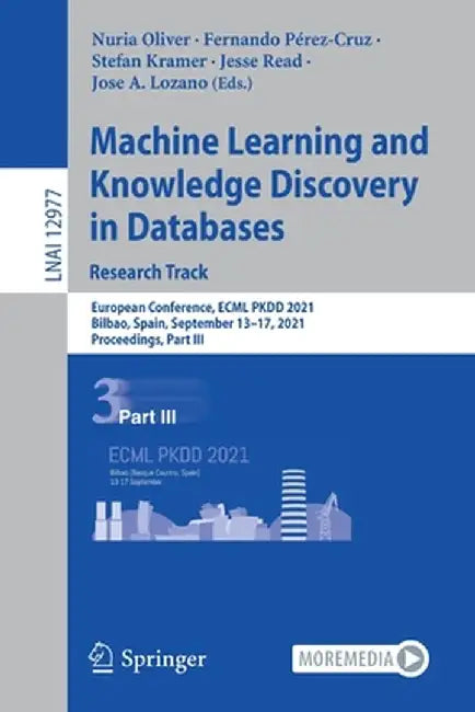 Machine Learning and Knowledge Discovery in Databases. Research Track: European Conference, Ecml Pkdd 2021, Bilbao, Spain, September 13-17, 2021, Proc by Nuria Oliver